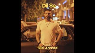 Bilal Ahmad - Dil Se: The Essence of Love in Urdu Punjabi Pop Music | Official Music Video