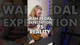 Expectation VS Reality | Wah Pedal |