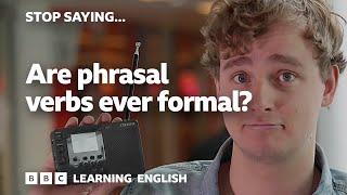  Stop Saying... Are English phrasal verbs ever formal?