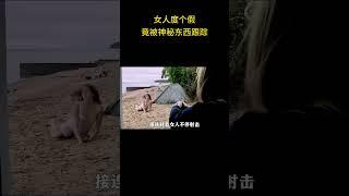 女人度个假，竟被神秘东西跟踪，同伴上前救援。却差点没被她打死