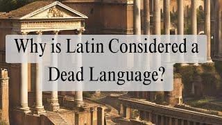 Why Latin is Considered a Dead Language