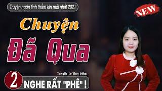 Truyện ngắn hay thực tế CHUYỆN ĐÃ QUA Tập 2 - mc thanh mai mới nhất 2021