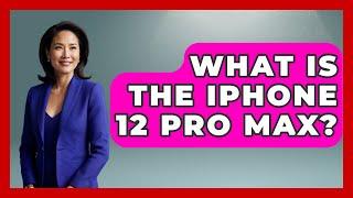 What Is The IPhone 12 Pro Max? - The Hardware Hub