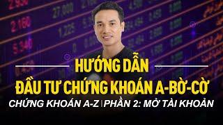 P2: MỞ TÀI KHOẢN CHỨNG KHOÁN | HƯỚNG DẪN ĐẦU TƯ CHỨNG KHOÁN CƠ BẢN, A-BỜ-CỜ (TỪ A-Z) TẠI HSC