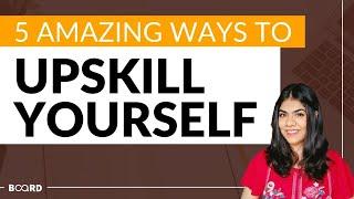 5 Amazing ways to Upskill Yourself