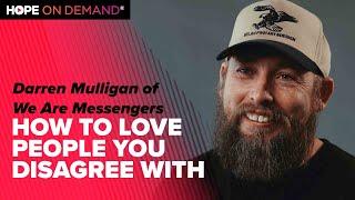 How to Love People You Disagree With | Darren Mulligan of We Are Messengers