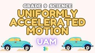 UNIFORMLY ACCELERATED MOTION | UAM | GRADE 9 SCIENCE _ PHYSICS