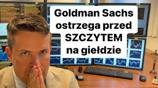 Goldman Sachs mówi że szczyt na giełdzie może być blisko