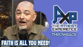 "Faith Is All You Need" | The Atheist Experience: Throwback