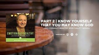 Know Yourself That You May Know God | Part 2 | Emotionally Healthy Spirituality Series