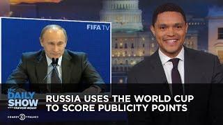 Russia Uses the World Cup to Score Publicity Points | The Daily Show