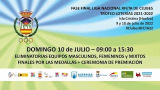 #ClubesRFETA22 - DOMINGO 10/07 - FASE FINAL LIGA NACIONAL RFETA DE CLUBES  - ISLA CRISTINA 2022