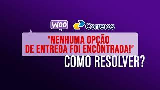 Woocommerce Correios - ERRO - "Nenhuma opção de entrega foi encontrada" - Saiba como resolver!