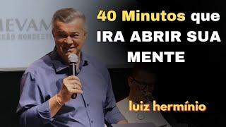 40 Minutos que IRA ABRIR SUA MENTE || Luiz hermínio