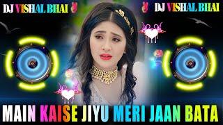 Main Kaise Jiyu Meri Jaan Bata  Dj Remix Song  मैं कैसे जियूं मेरी जान बता  Dj Vishal Bhai