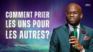 COMMENT PRIER LES UNS POUR LES AUTRES | Past. Chadrac NTSOUASSOUANI