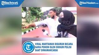 VIRAL Wartawan Disuruh Bicara Sama Pohon Oleh Oknum Polisi Saat Diwawancarai