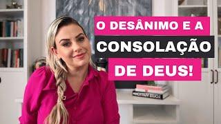 O DESÂNIMO E A CONSOLAÇÃO DE DEUS | Mari Simionato