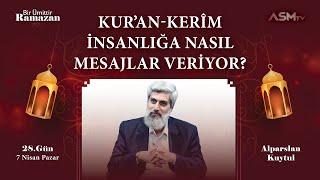 28. GÜN - 7 NİSAN | BİR ÜMİTTİR RAMAZAN | ALPARSLAN KUYTUL | KURAN İNSANLIĞA NASIL MESAJLAR VERİYOR?