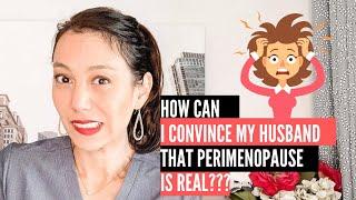 How can I convince my husband that perimenopause is real?