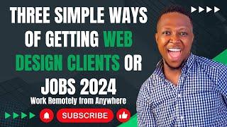 Three Simple Ways of Getting Web Design Clients or Jobs 2024