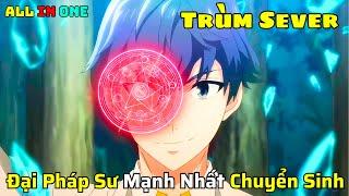 Đại Pháp Sư Mạnh Nhất Chuyển Sinh Vào Học Viện Ma Thuật | Trọn Bộ | Review Anime | ALL IN ONE |