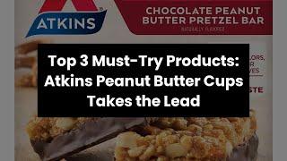 【ATKINS PEANUT BUTTER CUPS】Top 3 Must-Try Products: Atkins Peanut Butter Cups Takes the Lead 