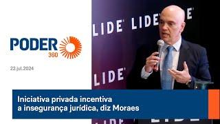 Iniciativa privada incentiva a insegurança jurídica, diz Moraes