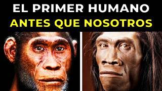 La Increíble Historia del Primer Humano Antes Que Nosotros