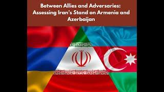 Between Allies and Adversaries: Assessing Iran's Stand on Armenia and Azerbaijan