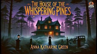 The House of the Whispering Pines ️ | A Classic Detective Mystery by Anna Katharine Green 