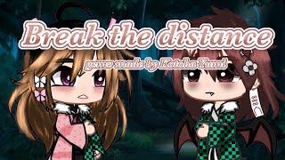 {Break the distance} {Demon slayer gcmv} {AU in description}