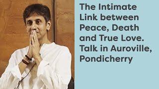 The Intimate Link between Peace, Death and True Love | Talk in Auroville, Pondicherry