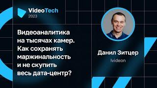 Данил Зитцер — Видеоаналитика на тысячах камер. Как сохранять маржинальность и не скупить дата-центр
