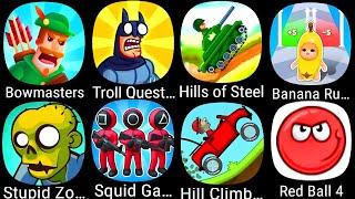 Bowmasters,Troll Quest TV Show,Hills of Steel,Epic Banana Run,Stupid Zombies,Squid Game,Red Ball 4