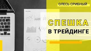 Как бороться со спешкой в трейдинге. Олесь Срибный