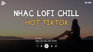 Nhạc Chill Tiktok - Tổng Hợp Những Bài Hát Tiktok "Nghe Là Nghiện" - Nhạc Lofi Chill Buồn 2024