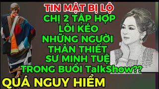 QUÁ NGUY HIỂM-CHỊ 2 TẬP HỢP LÔI KÉO NHỮNG NGƯỜI THÂN THIẾT SƯ MINH TUỆ TRONG BUỎI Talkshow??