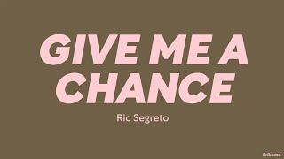 Ric Segreto — Give Me A Chance (LYRICS)