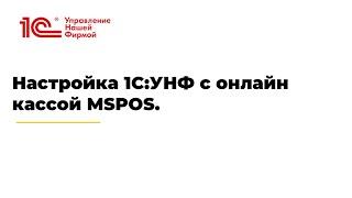 Вебинар "Настройка 1С:Управление нашей фирмой с онлайн кассой MSPOS"