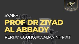 Pertanggungjawaban Nikmat - Syaikh Prof Dr Ziyad Al Abbady