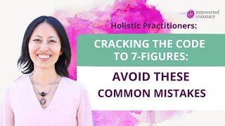 Cracking the code to a 7-figure practice Avoid these common mistakes Holistic health practitioner