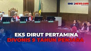 Kasus Korupsi Pengadaan Gas Alam Cair, Hakim Vonis Eks Dirut Pertamina 9 Tahun Penjara