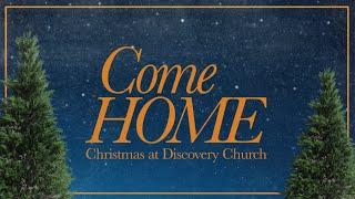 Come Home | Discovery Church Christmas Eve 2024