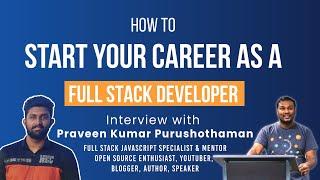 Start your career as a Full-stack Developer ft. @Praveen Kumar Purushothaman, Fullstack JS Expert