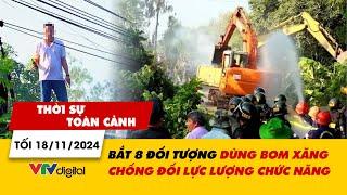 Thời sự toàn cảnh tối 18/11: Bắt 8 đối tượng dùng bom xăng chống đối lực lượng chức năng