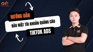 HƯỚNG DẪN BẢO MẬT TÀI KHOẢN QUẢNG CÁO TIKTOK ADS | GIANG NAM AGENCY