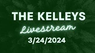 The Kelleys Livestream 3/24/2024