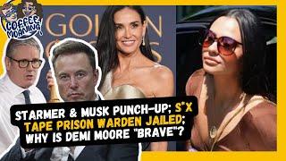 COFFEE MOANING: STARMER & MUSK Punch-Up; S*X TAPE Prison Warden JAILED; Why Is DEMI MOORE "Brave"?