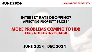 INTEREST RATE DROP? MORE PROBLEMS COMING TO HDB RESALE MARKET? WHAT IS HAPPENING FOR 2ND HALF 2024?